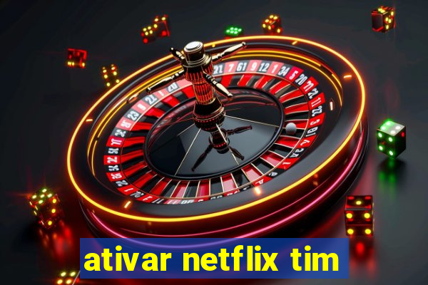 ativar netflix tim